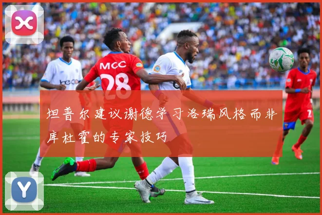 坦普尔建议谢德学习洛瑞风格而非库杜霍的专家技巧